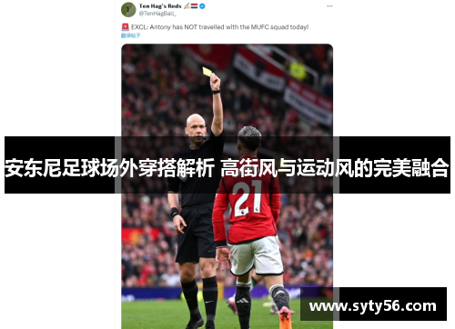 安东尼足球场外穿搭解析 高街风与运动风的完美融合