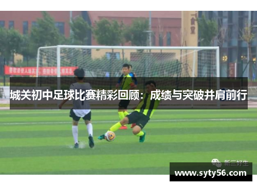 城关初中足球比赛精彩回顾：成绩与突破并肩前行